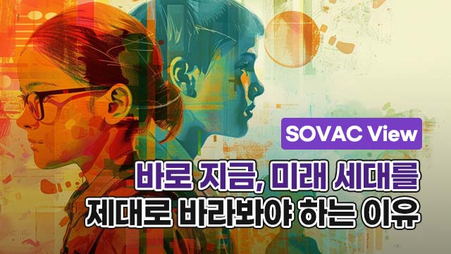 바로 지금, 미래 세대를 제대로 바라봐야 하는 이유 | SOVAC